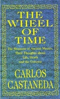 The Wheel of Time [das Rad der Zeit] Carlos Castaneda. Das Wissen der Meister der Westlichen Schule